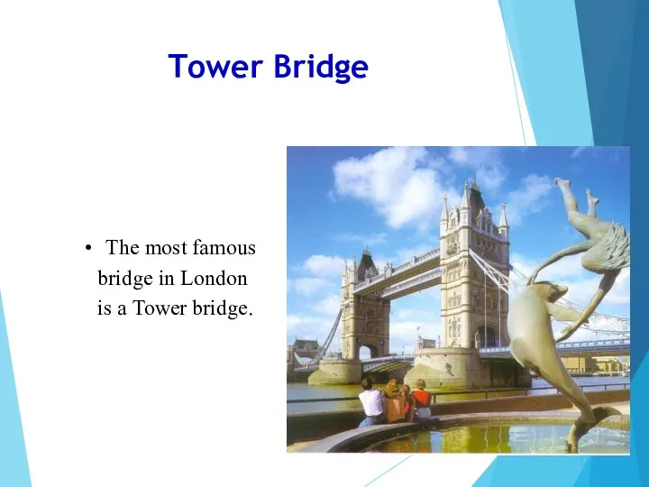 Tower Bridge The most famous bridge in London is a Tower bridge.