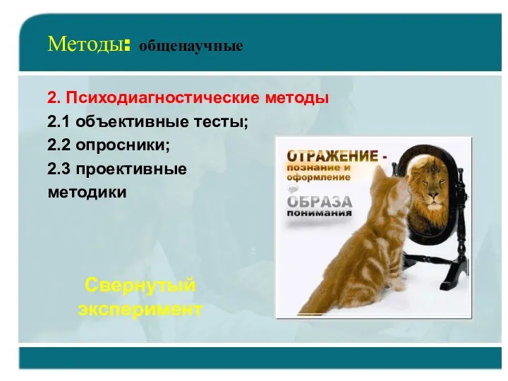 Методы: общенаучные 2. Психодиагностические методы 2.1 объективные тесты; 2.2 опросники; 2.3 проективные методики Свернутый эксперимент