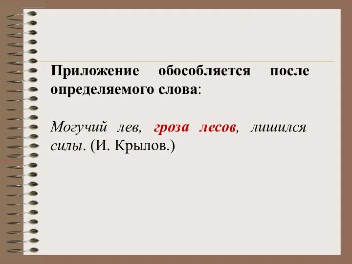 Приложение обособляется после определяемого слова: Могучий лев, гроза лесов, лишился силы. (И. Крылов.)