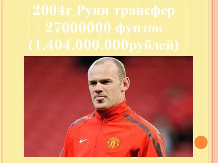 2004г Руни трансфер 27000000 фунтов (1.404.000.000рублей)