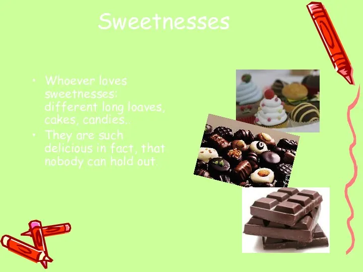 Sweetnesses Whoever loves sweetnesses: different long loaves, cakes, candies.. They