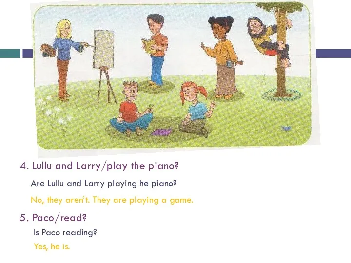 4. Lullu and Larry/play the piano? 5. Paco/read? Are Lullu