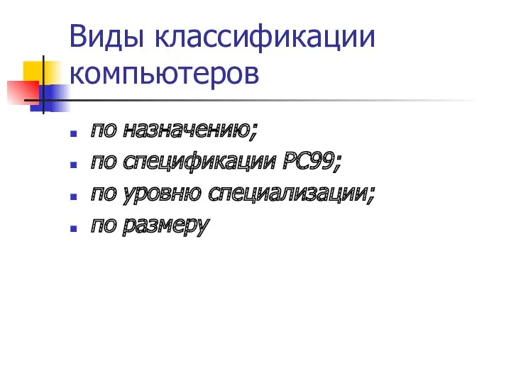 Виды классификации компьютеров по назначению; по спецификации PC99; по уровню специализации; по размеру