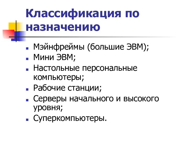 Классификация по назначению Мэйнфреймы (большие ЭВМ); Мини ЭВМ; Настольные персональные