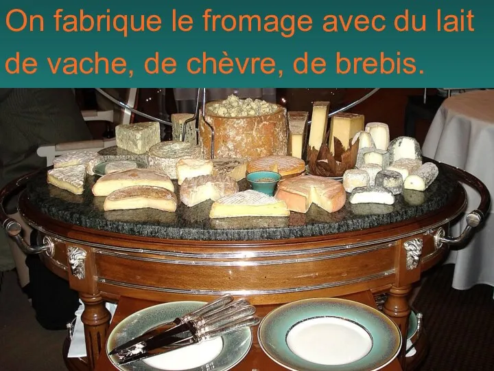 On fabrique le fromage avec du lait de vache, de chèvre, de brebis.