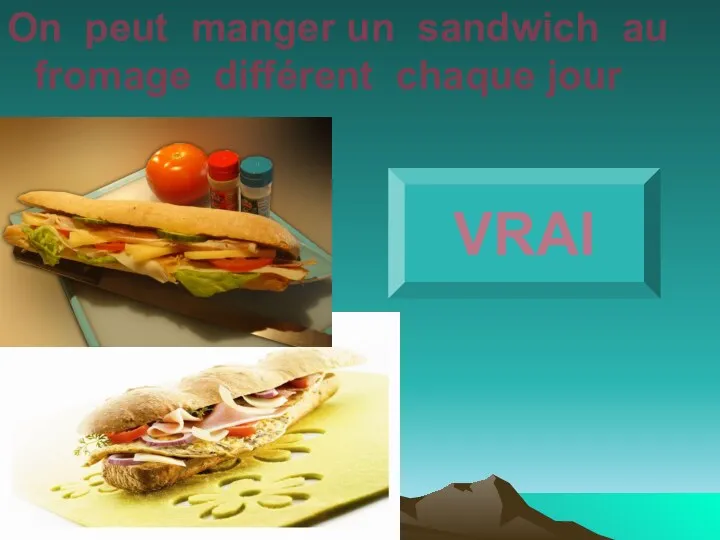 On peut manger un sandwich au fromage différent chaque jour VRAI