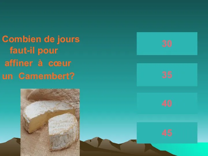 Combien de jours faut-il pour affiner à cœur un Camembert? 30 35 40 45