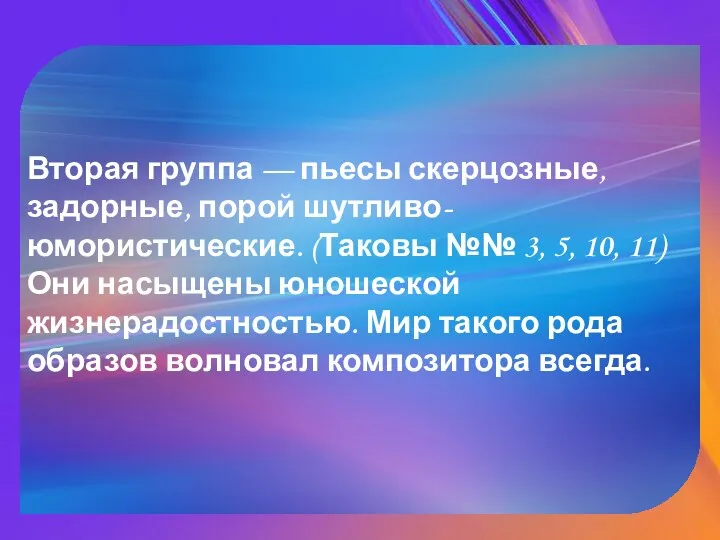 Вторая группа — пьесы скерцозные, задорные, порой шутливо-юмористические. (Таковы №№