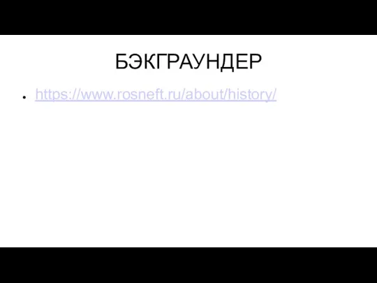 БЭКГРАУНДЕР https://www.rosneft.ru/about/history/