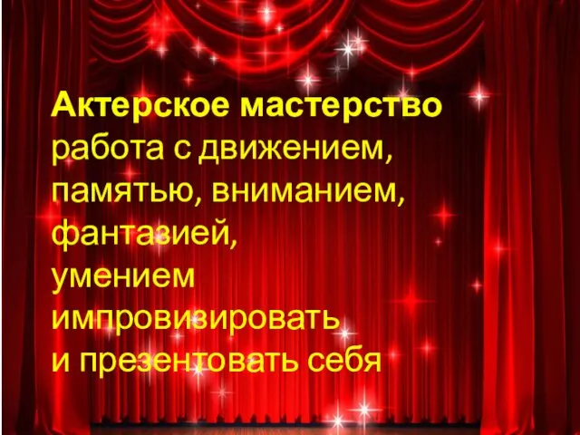 Актерское мастерство работа с движением, памятью, вниманием, фантазией, умением импровизировать и презентовать себя