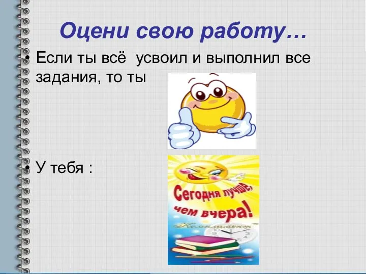 Оцени свою работу… Если ты всё усвоил и выполнил все задания, то ты У тебя :