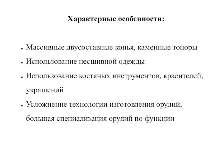 Характерные особенности: Массивные двусоставные копья, каменные топоры Использование несшивной одежды