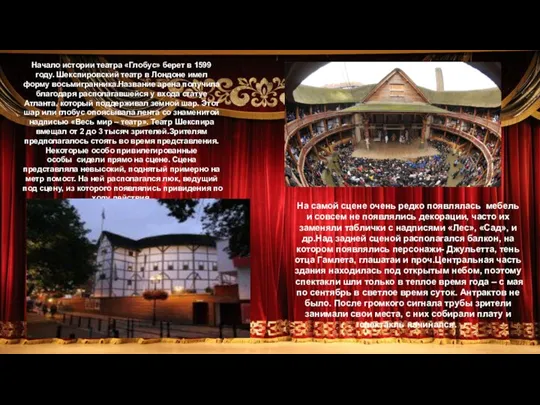 Начало истории театра «Глобус» берет в 1599 году. Шекспировский театр в Лондоне имел