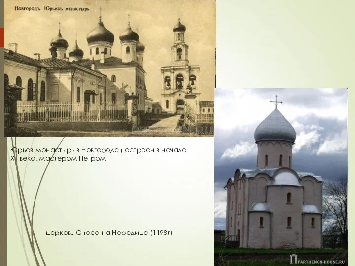 Юрьев монастырь в Новгороде построен в начале XII века, мастером Петром церковь Спаса на Нередице (1198г)