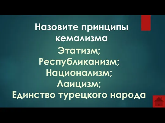 Назовите принципы кемализма Этатизм; Республиканизм; Национализм; Лаицизм; Единство турецкого народа