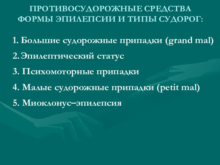 ПРОТИВОСУДОРОЖНЫЕ СРЕДСТВА ФОРМЫ ЭПИЛЕПСИИ И ТИПЫ СУДОРОГ: 1. Большие судорожные