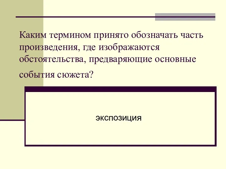 Каким термином принято обозначать часть произведения, где изображаются обстоятельства, предваряющие основные события сюжета? экспозиция