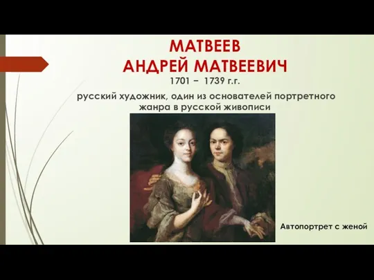 МАТВЕЕВ АНДРЕЙ МАТВЕЕВИЧ 1701 − 1739 г.г. русский художник, один