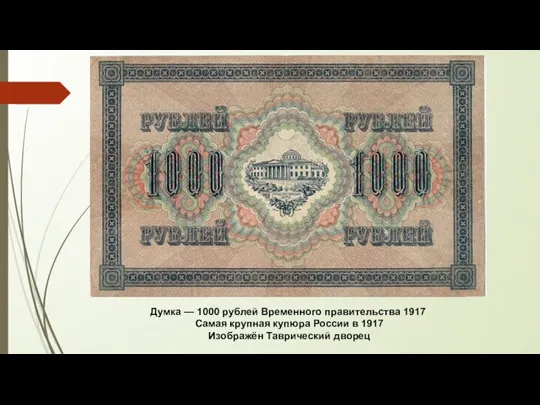 Думка — 1000 рублей Временного правительства 1917 Самая крупная купюра России в 1917 Изображён Таврический дворец