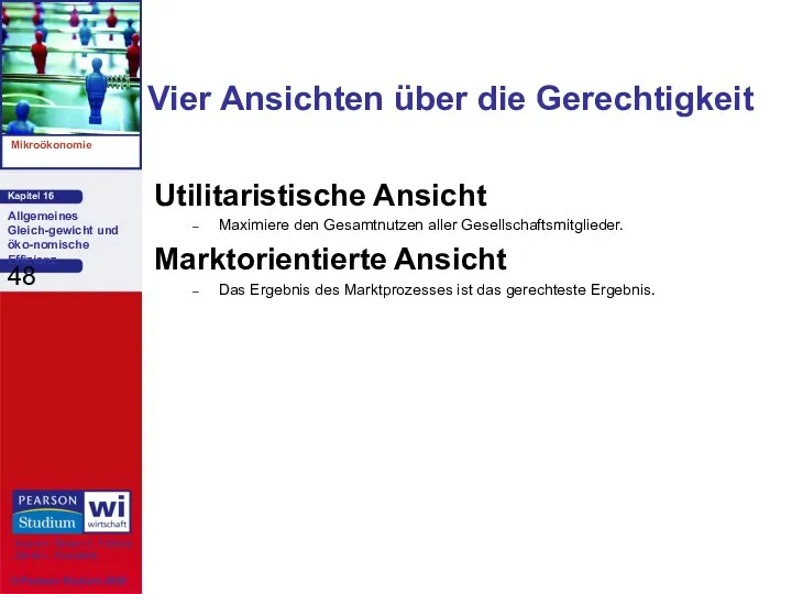 Vier Ansichten über die Gerechtigkeit Utilitaristische Ansicht Maximiere den Gesamtnutzen aller Gesellschaftsmitglieder. Marktorientierte