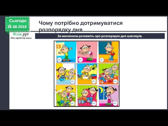 12.08.2018 Сьогодні За малюнком розкажіть про розпорядок дня школярів. Чому потрібно дотримуватися розпорядку дня