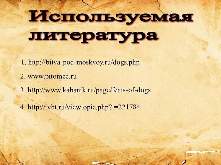 2. www.pitomec.ru 1. http://bitva-pod-moskvoy.ru/dogs.php 3. http://www.kabanik.ru/page/feats-of-dogs Используемая литература 4. http://ivbt.ru/viewtopic.php?t=221784