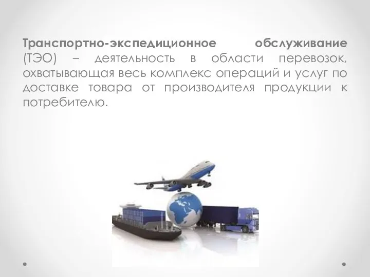 Транспортно-экспедиционное обслуживание (ТЭО) – деятельность в области перевозок, охватывающая весь комплекс операций и