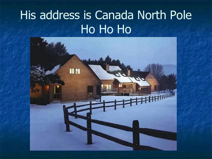 His address is Canada North Pole Ho Ho Ho