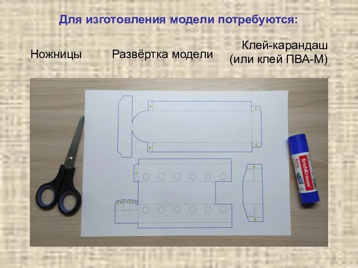 Для изготовления модели потребуются: Клей-карандаш (или клей ПВА-М) Ножницы Развёртка модели