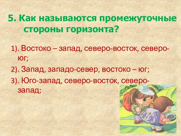 5. Как называются промежуточные стороны горизонта? 1). Востоко – запад,