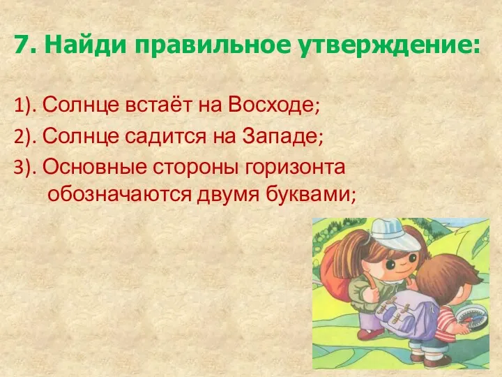 7. Найди правильное утверждение: 1). Солнце встаёт на Восходе; 2).