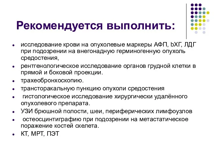 Рекомендуется выполнить: исследование крови на опухолевые маркеры АФП, bХГ, ЛДГ