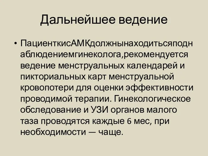 Дальнейшее ведение ПациенткисАМКдолжнынаходитьсяподнаблюдениемгинеколога,рекомендуется ведение менструальных календарей и пикториальных карт менструальной