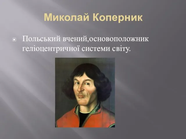 Миколай Коперник Польський вчений,основоположник геліоцентричної системи світу.