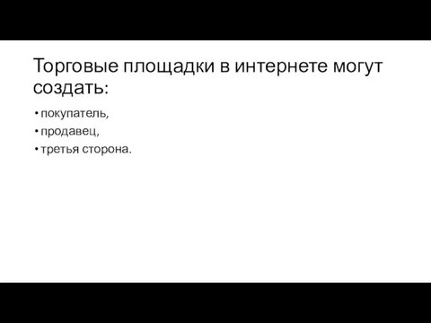 Торговые площадки в интернете могут создать: покупатель, продавец, третья сторона.