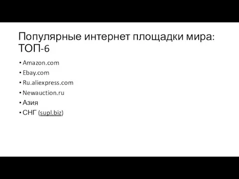 Популярные интернет площадки мира: ТОП-6 Amazon.com Ebay.com Ru.aliexpress.com Newauction.ru Азия СНГ (supl.biz)