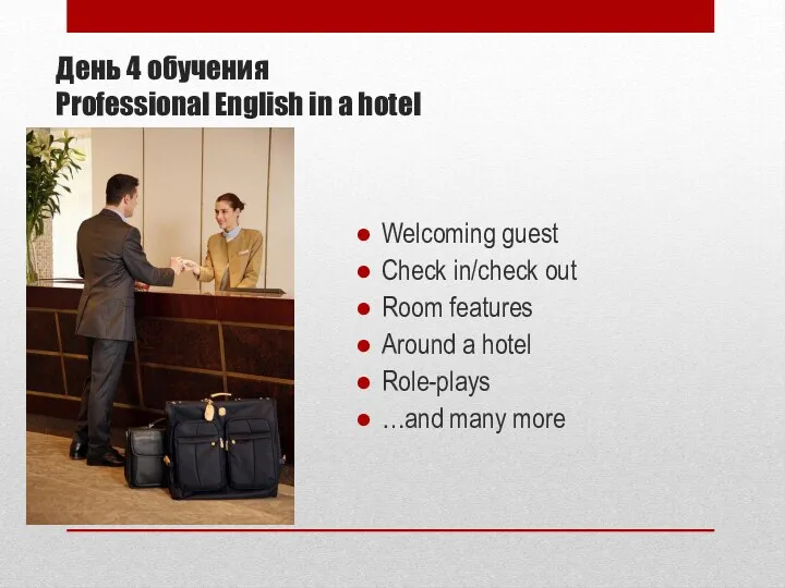 Welcoming guest Check in/check out Room features Around a hotel Role-plays …and many