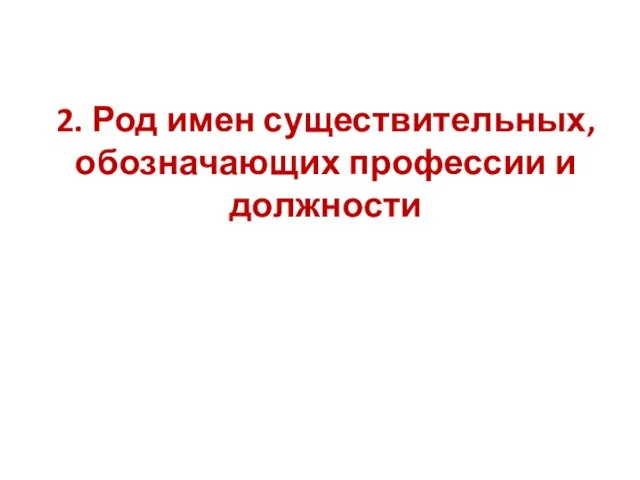 2. Род имен существительных, обозначающих профессии и должности