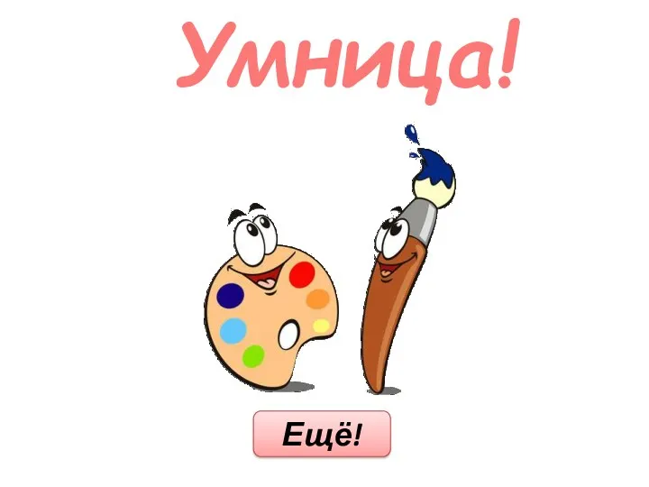 Умница! Ещё!