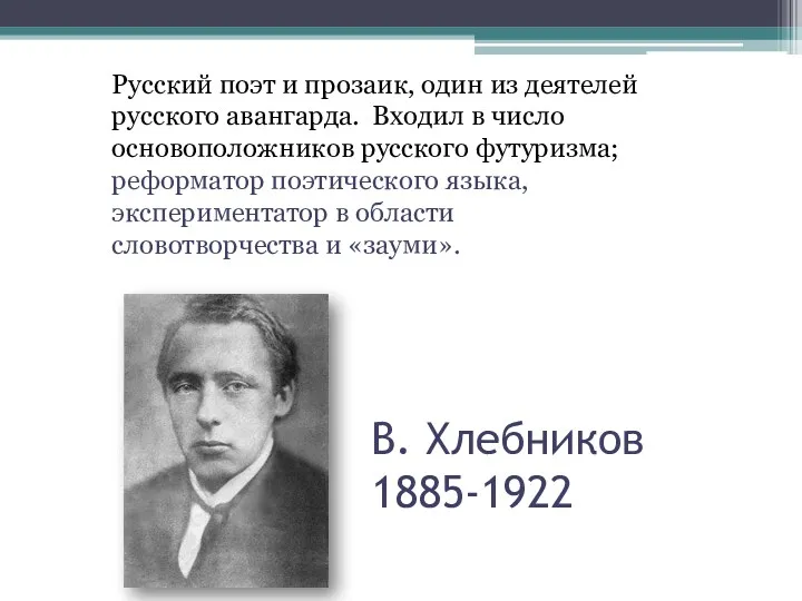 В. Хлебников 1885-1922 Русский поэт и прозаик, один из деятелей русского авангарда. Входил
