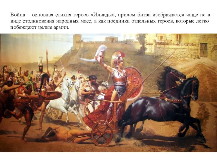 Война – основная стихия героев «Илиады», причем битва изображается чаще не в виде