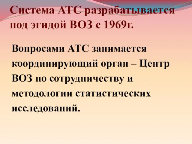 Система АТС разрабатывается под эгидой ВОЗ с 1969г. Вопросами АТС занимается координирующий орган