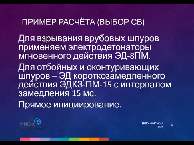 ПРИМЕР РАСЧЁТА (ВЫБОР СВ) НИТУ «МИСиС» / 2019 Для взрывания врубовых шпуров применяем