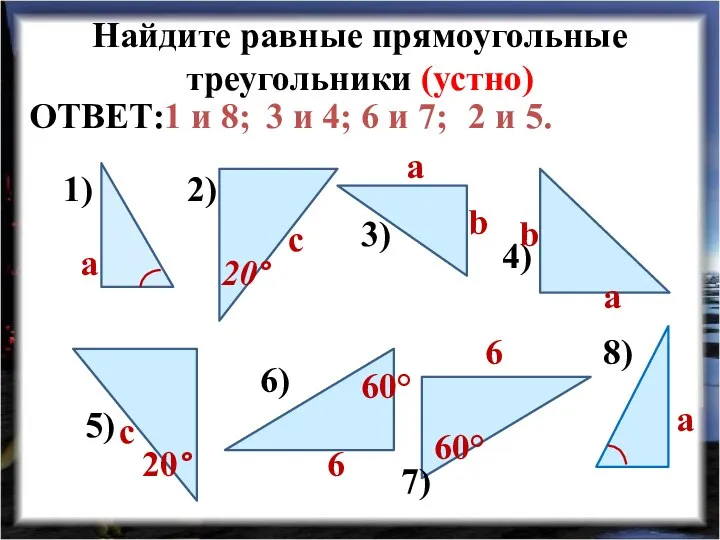 Найдите равные прямоугольные треугольники (устно) 1) 2) 3) 4) 5) 6) 7) 8)