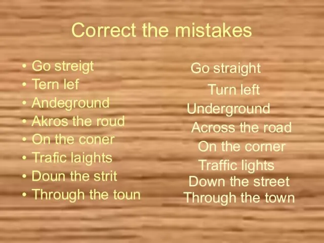 Correct the mistakes Go streigt Tern lef Andeground Akros the roud On the