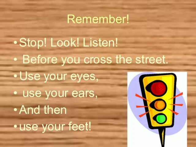 Remember! Stop! Look! Listen! Before you cross the street. Use your eyes, use