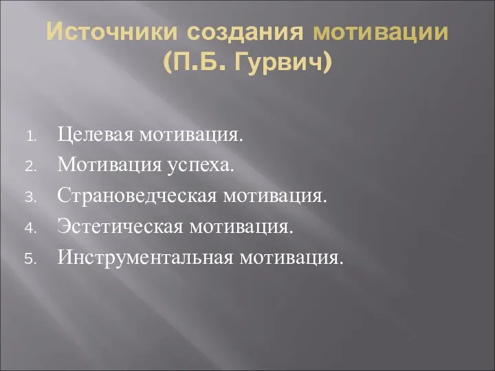 Источники создания мотивации (П.Б. Гурвич) Целевая мотивация. Мотивация успеха. Страноведческая мотивация. Эстетическая мотивация. Инструментальная мотивация.