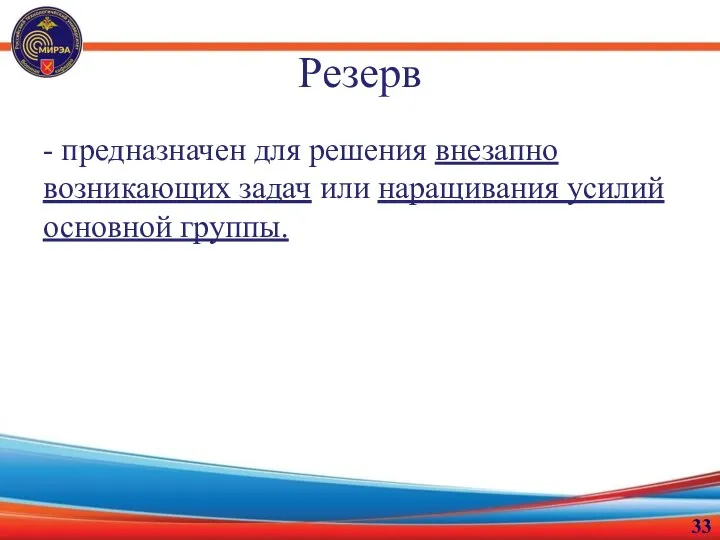 Резерв - предназначен для решения внезапно возникающих задач или наращивания усилий основной группы.