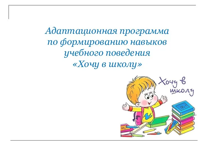 Адаптационная программа по формированию навыков учебного поведения «Хочу в школу»