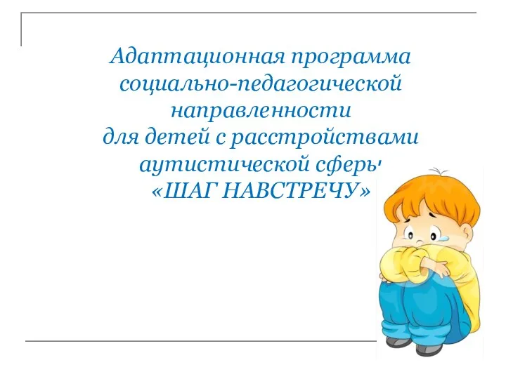 Адаптационная программа социально-педагогической направленности для детей с расстройствами аутистической сферы «ШАГ НАВСТРЕЧУ»